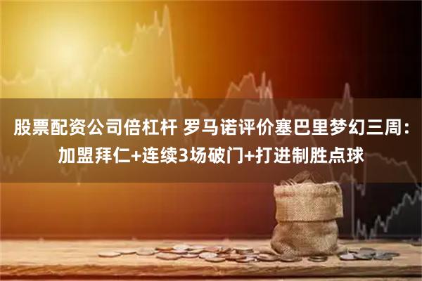 股票配资公司倍杠杆 罗马诺评价塞巴里梦幻三周：加盟拜仁+连续3场破门+打进制胜点球